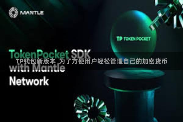 TP钱包新版本 为了方便用户轻松管理自己的加密货币