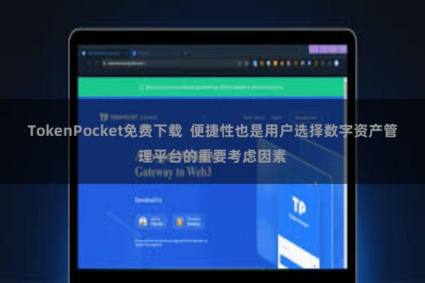 TokenPocket免费下载 便捷性也是用户选择数字资产管理平台的重要考虑因素