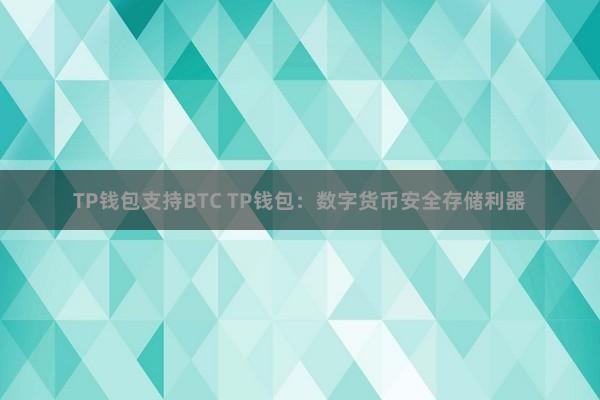   TP钱包支持BTC TP钱包：数字货币安全存储利器