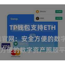   TP钱包支持ETH TP钱包官网：安全方便的数字资产照顾平台