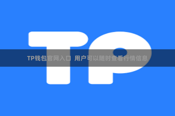 TP钱包官网入口  用户可以随时查看行情信息
