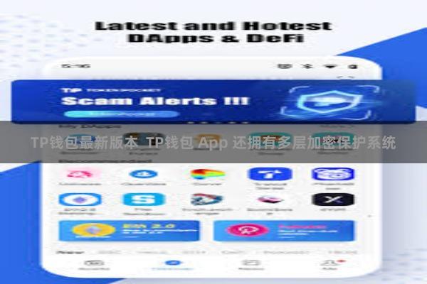 TP钱包最新版本  TP钱包 App 还拥有多层加密保护系统