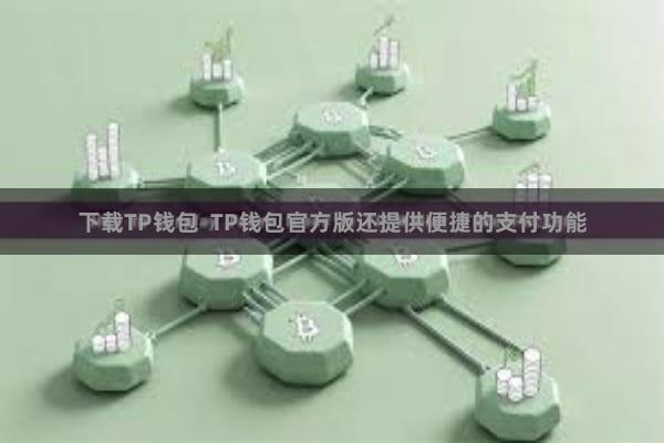 下载TP钱包  TP钱包官方版还提供便捷的支付功能